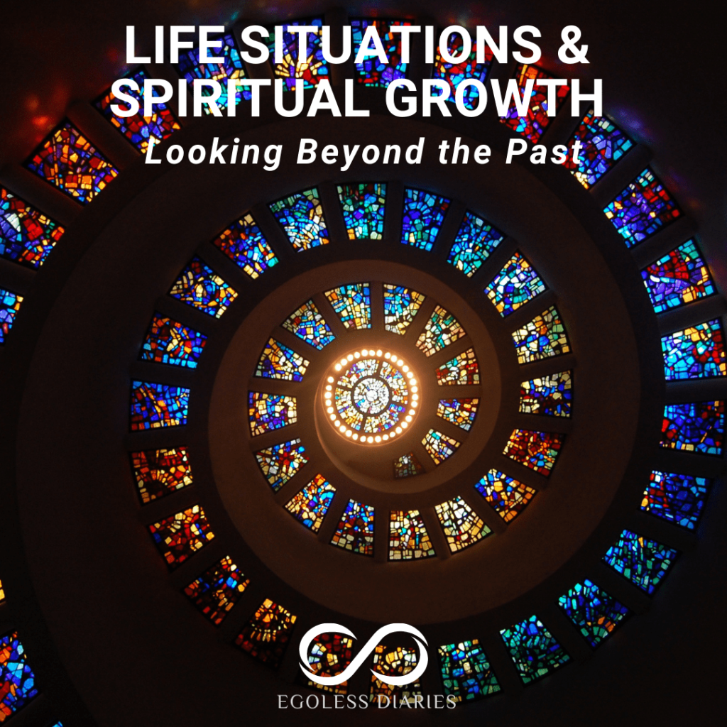 Life Situations & Spiritual Growth Looking Beyond the Past