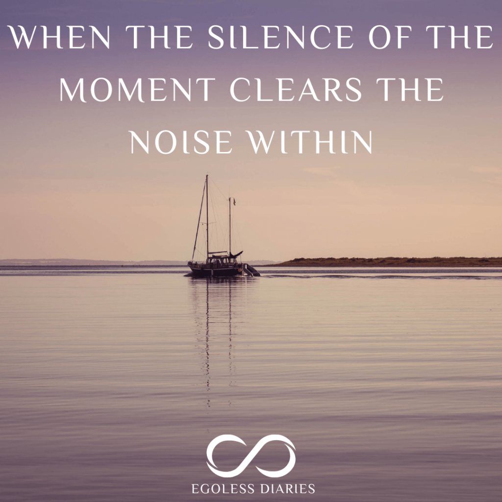 When the Silence of the Moment Clears the Noise Within